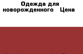 Одежда для новорожденного › Цена ­ 250 - Челябинская обл. Дети и материнство » Детская одежда и обувь   . Челябинская обл.